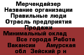 Мерчендайзер › Название организации ­ Правильные люди › Отрасль предприятия ­ Продажи › Минимальный оклад ­ 25 000 - Все города Работа » Вакансии   . Амурская обл.,Зейский р-н